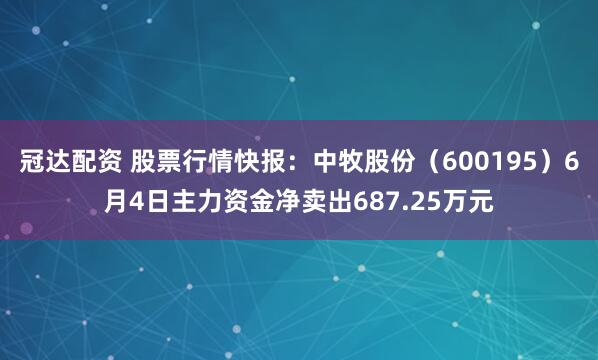 冠达配资 股票行情快报：中牧股份（600195）6月4日主力资金净卖出687.25万元